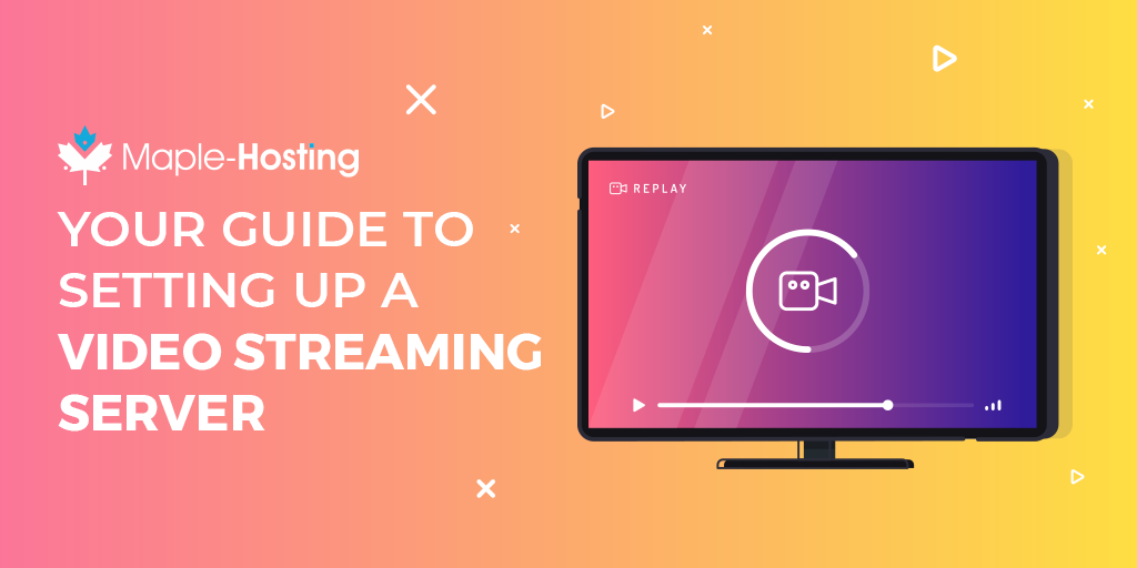 Your Guide To Setting Up A Video Streaming Server Maple Hosting